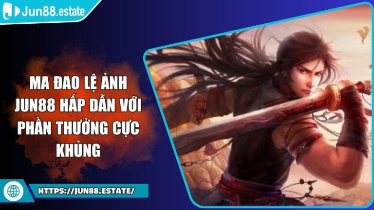 Ma Đao Lệ Ảnh Jun88 Hấp Dẫn Với Phần Thưởng Cực Khủng 1 Ma Đao Lệ Ảnh Jun88 Hấp Dẫn Với Phần Thưởng Cực Khủng