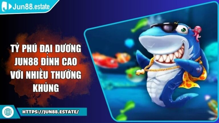 Tỷ phú Đại Dương Jun88 Đỉnh Cao Với Nhiều Thưởng Khủng